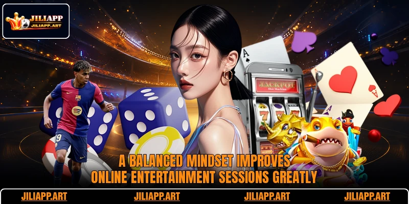A balanced mindset improves online entertainment sessions greatly