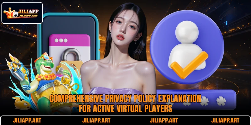 Comprehensive privacy policy explanation for active virtual players