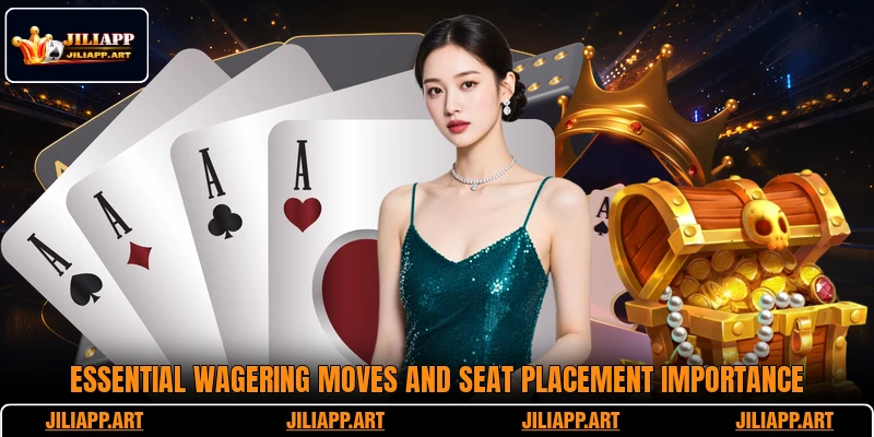 Essential wagering moves and seat placement importance