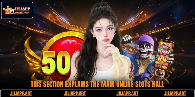 This section explains the main online slots hall